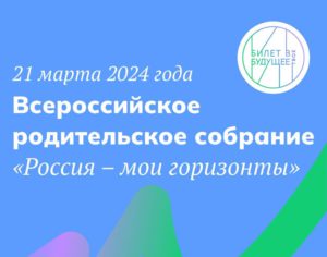 21 марта - родительское собрание «Россия — мои горизонты».